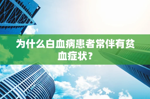 为什么白血病患者常伴有贫血症状？