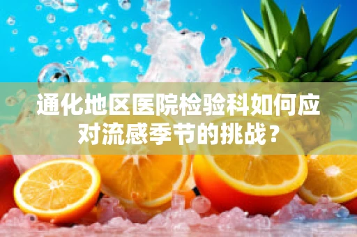 通化地区医院检验科如何应对流感季节的挑战？