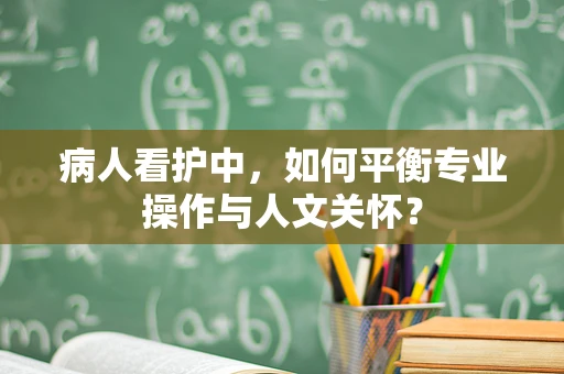 病人看护中，如何平衡专业操作与人文关怀？