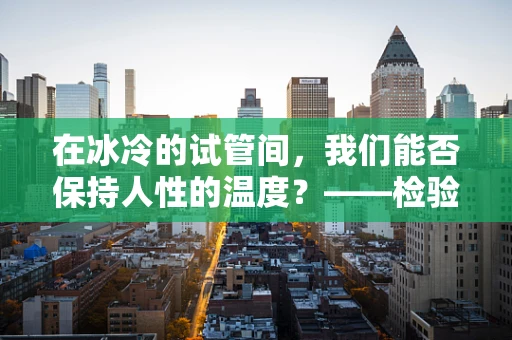 在冰冷的试管间，我们能否保持人性的温度？——检验科医生的同情心实践