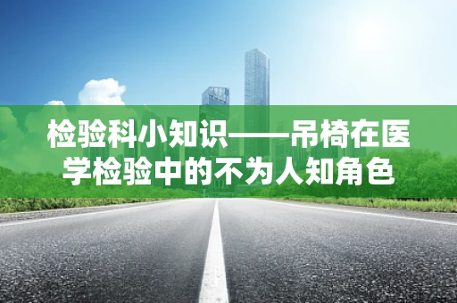 检验科小知识——吊椅在医学检验中的不为人知角色