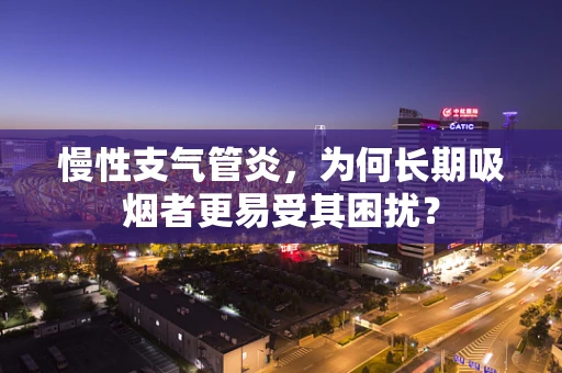 慢性支气管炎，为何长期吸烟者更易受其困扰？