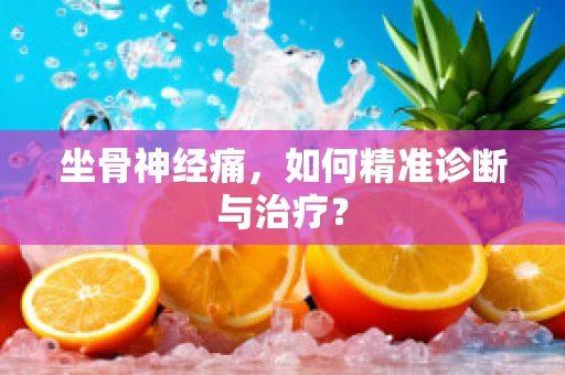 坐骨神经痛，如何精准诊断与治疗？