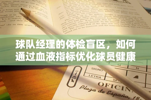 球队经理的体检盲区，如何通过血液指标优化球员健康管理？