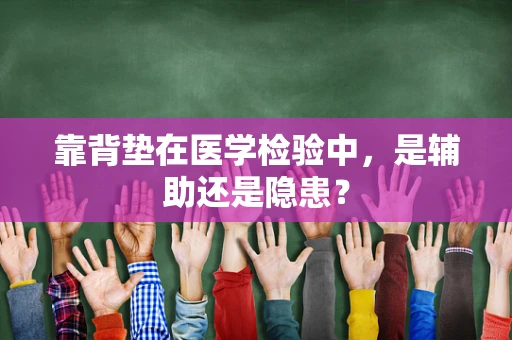 靠背垫在医学检验中，是辅助还是隐患？