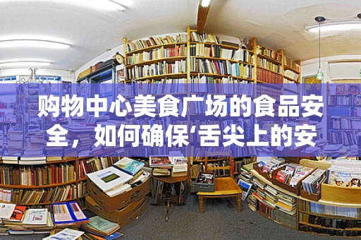 购物中心美食广场的食品安全，如何确保‘舌尖上的安全’？