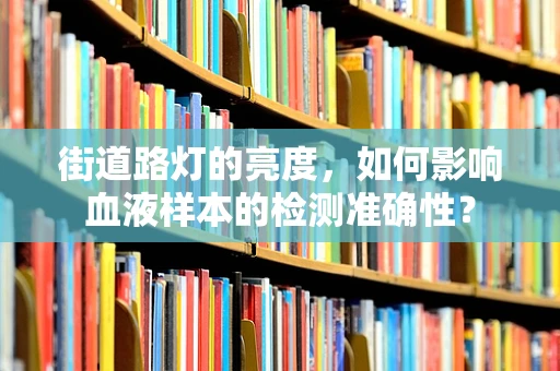 街道路灯的亮度，如何影响血液样本的检测准确性？