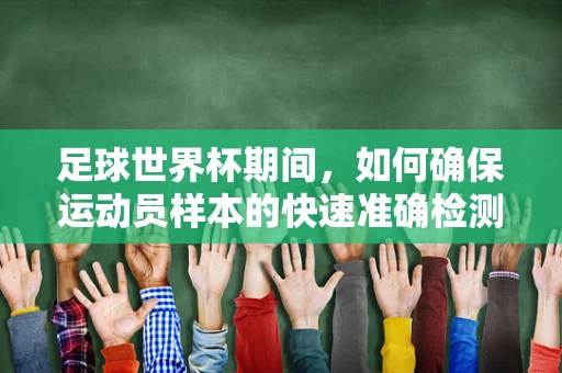 足球世界杯期间，如何确保运动员样本的快速准确检测？