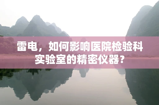 雷电，如何影响医院检验科实验室的精密仪器？