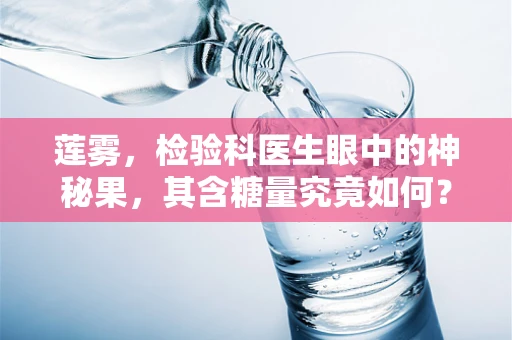 莲雾，检验科医生眼中的神秘果，其含糖量究竟如何？