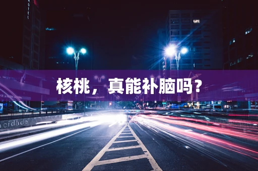 核桃，真能补脑吗？