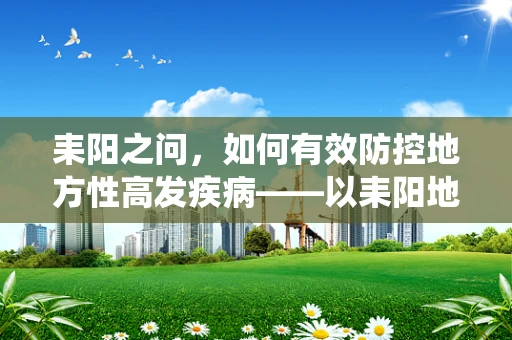 耒阳之问，如何有效防控地方性高发疾病——以耒阳地区血吸虫病为例