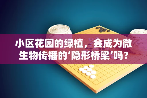 小区花园的绿植，会成为微生物传播的‘隐形桥梁’吗？