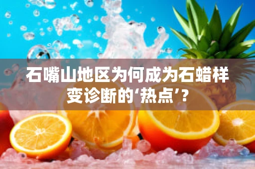 石嘴山地区为何成为石蜡样变诊断的‘热点’？