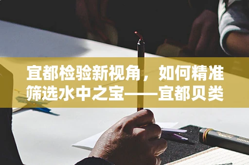 宜都检验新视角，如何精准筛选水中之宝——宜都贝类中的重金属残留？