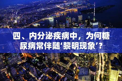 四、内分泌疾病中，为何糖尿病常伴随‘黎明现象’？