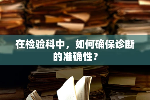 在检验科中，如何确保诊断的准确性？