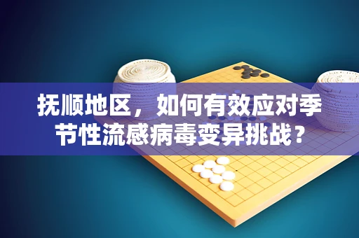 抚顺地区，如何有效应对季节性流感病毒变异挑战？