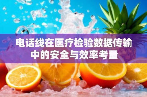 电话线在医疗检验数据传输中的安全与效率考量