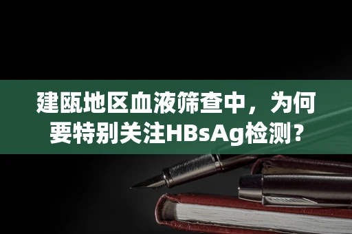 建瓯地区血液筛查中，为何要特别关注HBsAg检测？