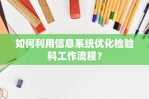 如何利用信息系统优化检验科工作流程？