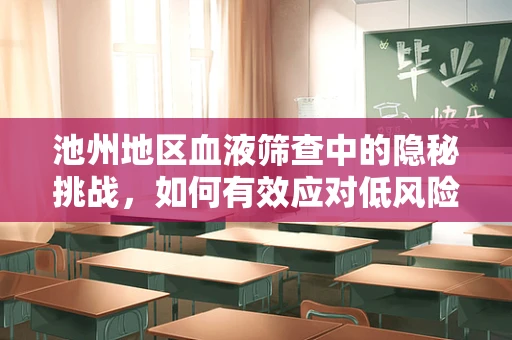 池州地区血液筛查中的隐秘挑战，如何有效应对低风险偏远地区的假阴性问题？