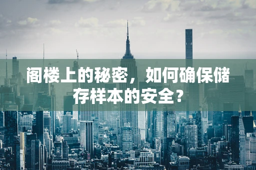 阁楼上的秘密，如何确保储存样本的安全？