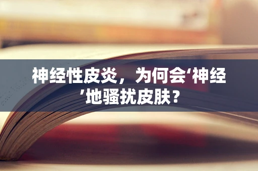 神经性皮炎，为何会‘神经’地骚扰皮肤？