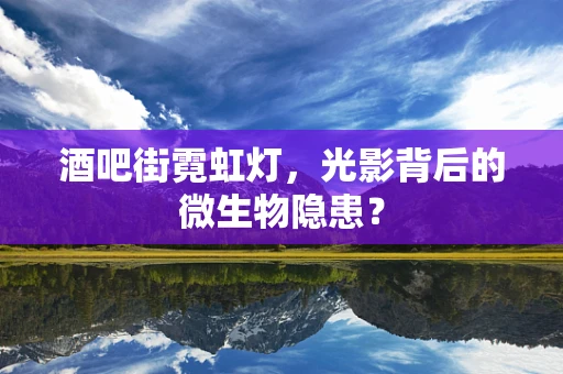 酒吧街霓虹灯，光影背后的微生物隐患？