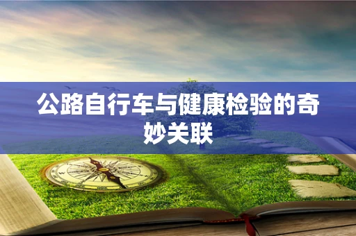 公路自行车与健康检验的奇妙关联