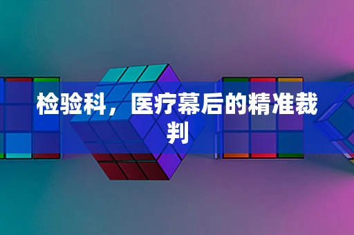 检验科，医疗幕后的精准裁判