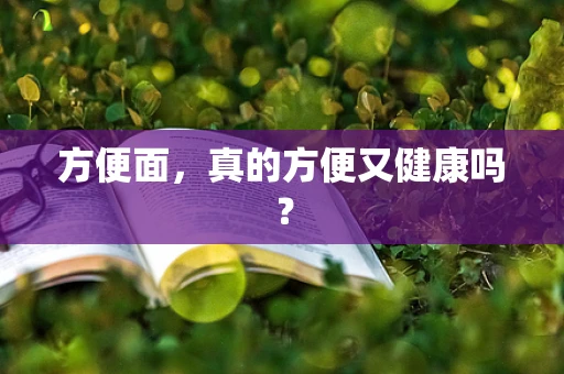 方便面，真的方便又健康吗？