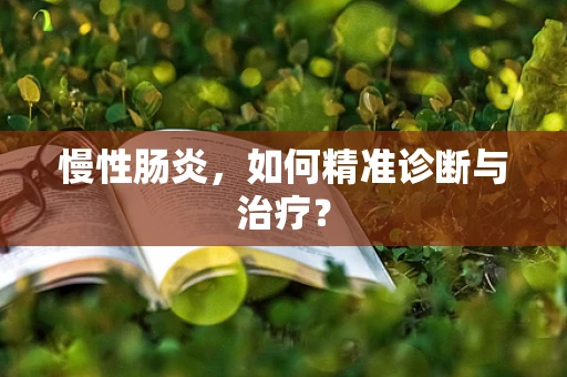 慢性肠炎，如何精准诊断与治疗？