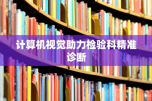 计算机视觉助力检验科精准诊断