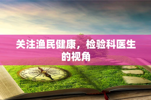 关注渔民健康，检验科医生的视角